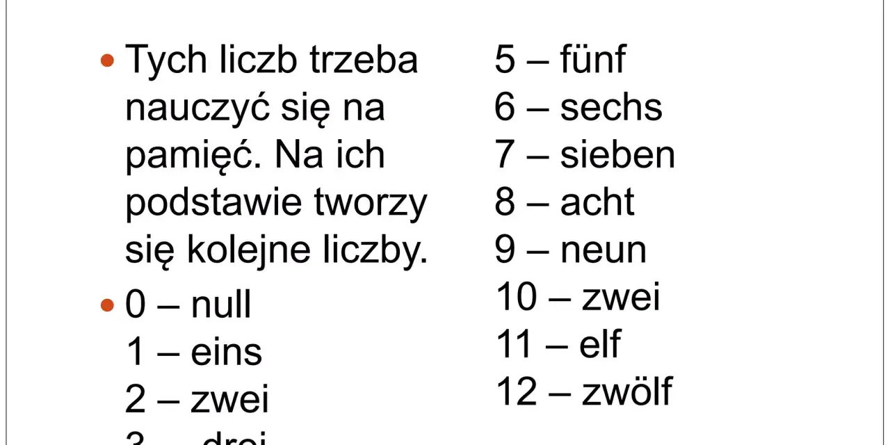 Nauka liczb po niemiecku: 0-null, 1-eins, 2-zwei, 3-drei, 4-vier, 5-fünf, 6-sechs, 7-sieben, 8-acht, 9-neun, 10-zehn, 11-elf, 12-zwölf.