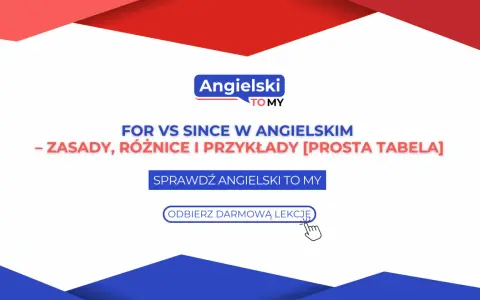 Naucz się różnic między "for" i "since" w języku angielskim. Prosta tabela i przykłady pomogą Ci od razu. Odbierz darmową lekcję!