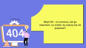Błąd 404 - co oznacza, jak go naprawić, co zrobić, by więcej się nie pojawiał? Oto rozwiązanie!